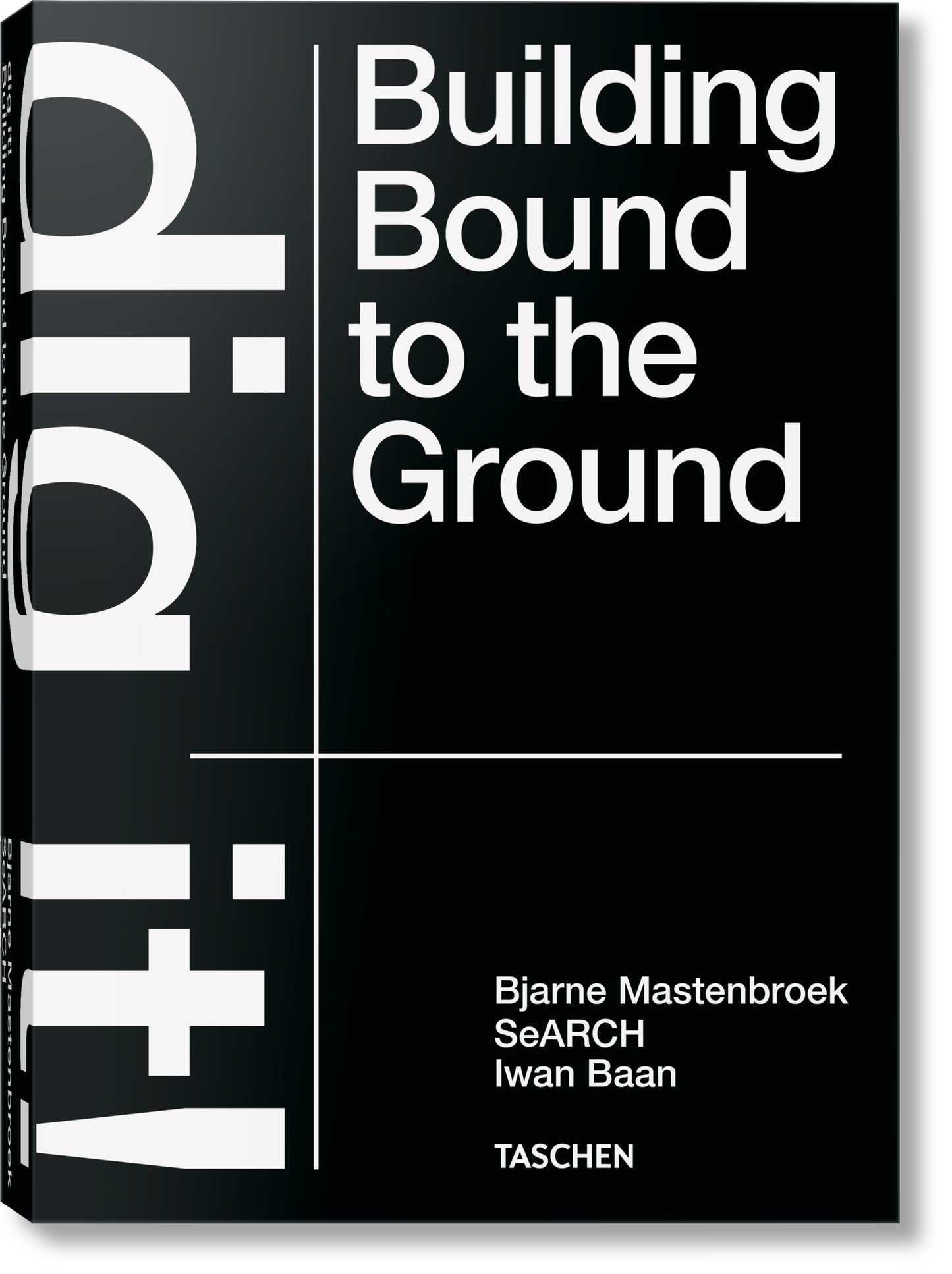 Bjarne Mastenbroek. Dig it! Building Bound to the Ground (English)