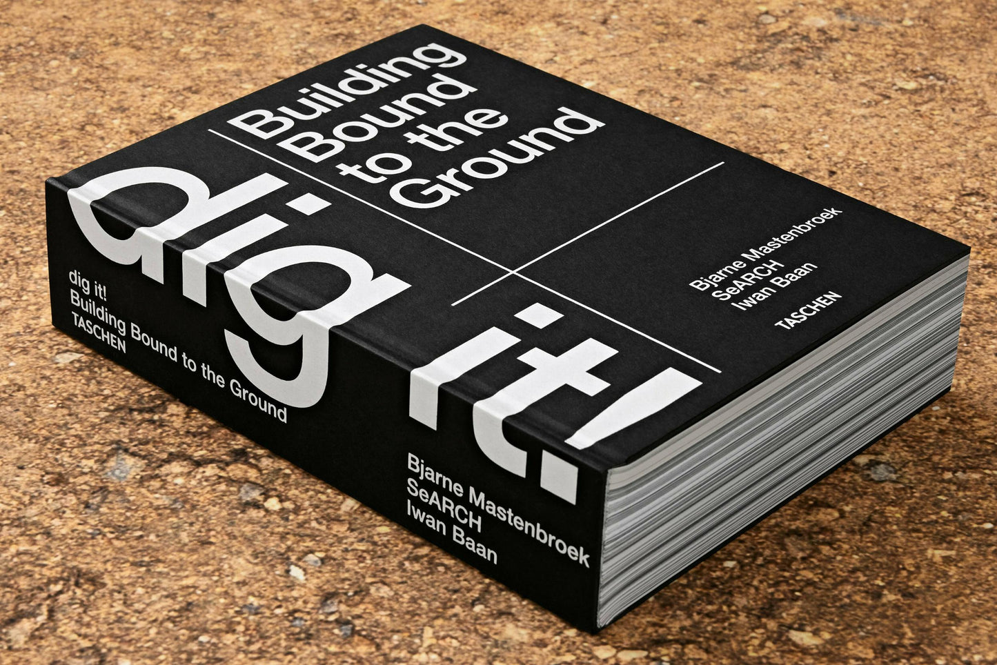 Bjarne Mastenbroek. Dig it! Building Bound to the Ground (English)